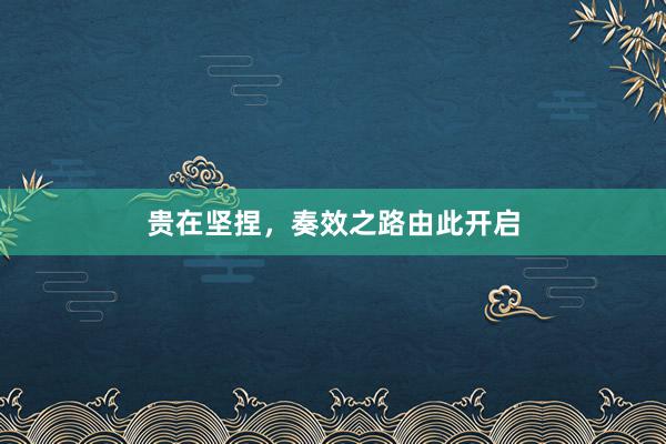 贵在坚捏,奏效之路由此开启